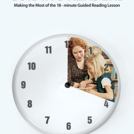 Guiding Readers: Making the Most of the 18-Minute Guided Reading Lesson