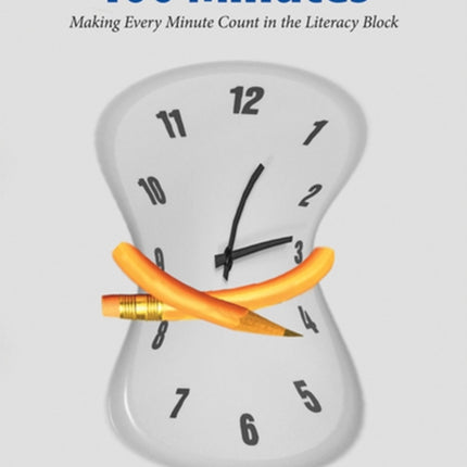 100 Minutes: Making Every Minute Count in the Literacy Block