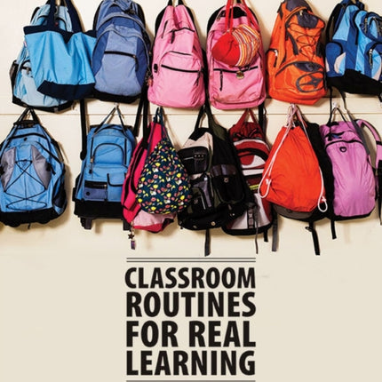 Classroom Routines for Real Learning: Student-Centered Activities that Empower and Engage