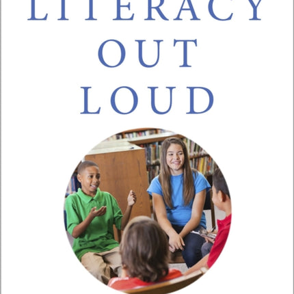 Literacy Out Loud: Creating Vibrant Classrooms Where 'Talk' is the Springboard for All Learning