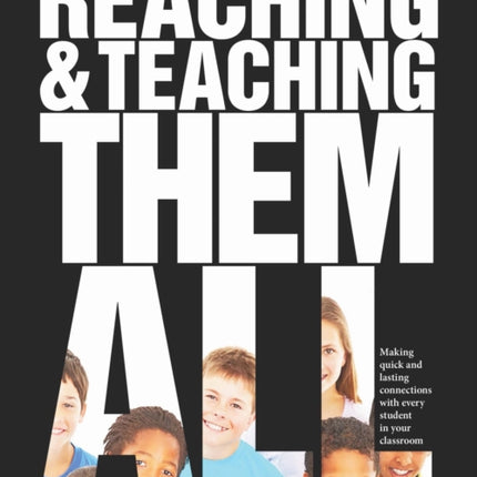 Reaching and Teaching Them All: Making Quick and Lasting Connections with Every Student in Your Classroom