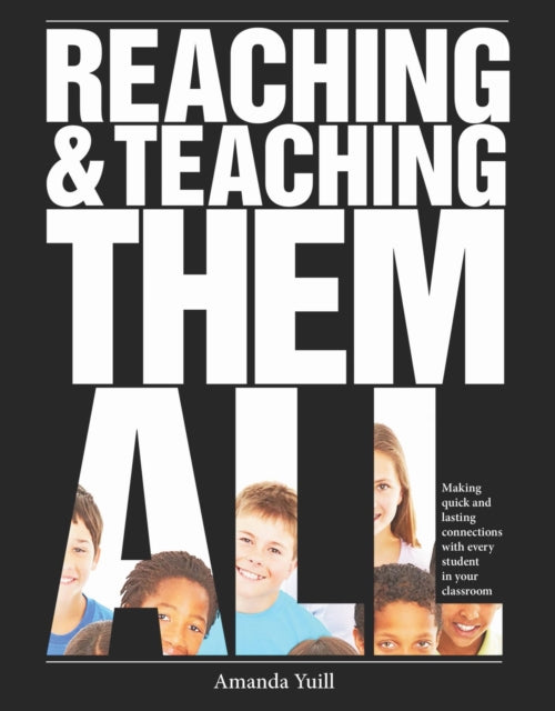 Reaching and Teaching Them All: Making Quick and Lasting Connections with Every Student in Your Classroom