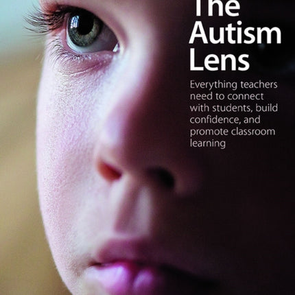 The Autism Lens: Everything teachers need to connect with students, build confidence, and promote classroom learning