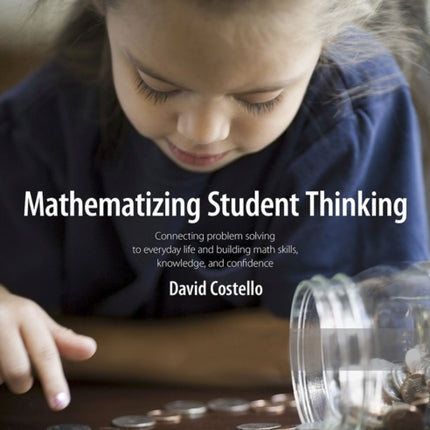 Mathematizing Student Thinking: Connecting Problem Solving to Everyday Life and Building Capable and Confident Math Learners