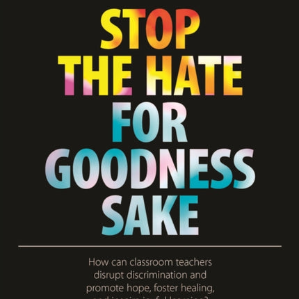 Stop the Hate for Goodness Sake: How Can Classroom Teachers Disrupt Discrimination and Promote Hope, Foster Healing, and Inspire Joyful Learning?