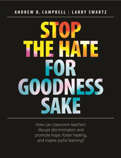 Stop the Hate for Goodness Sake: How Can Classroom Teachers Disrupt Discrimination and Promote Hope, Foster Healing, and Inspire Joyful Learning?