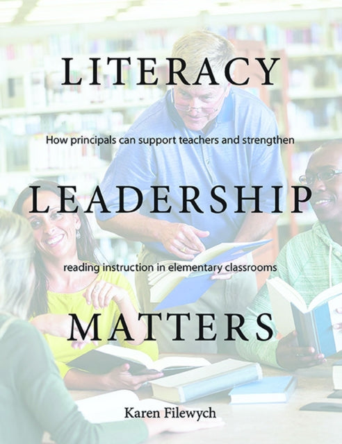 Literacy Leadership Matters: How principals can support teachers and strengthen reading instruction in elementary classrooms