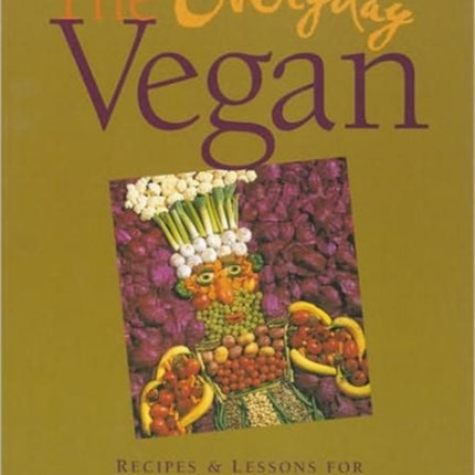 The Everyday Vegan: Recipes and Lessons For Living the Vegan Life