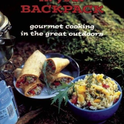 Chef In Your Backpack: Gourmet Cooking in the Great Outdoors