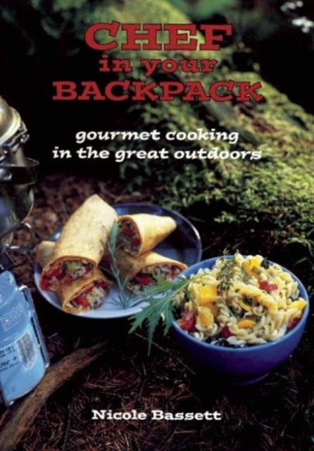 Chef In Your Backpack: Gourmet Cooking in the Great Outdoors