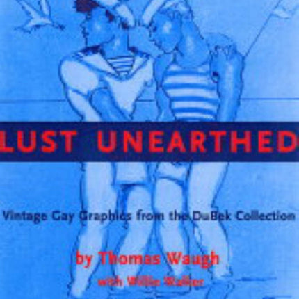 Lust Unearthed: Vintage Gay Graphics from the DuBek Collection