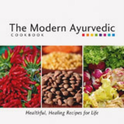 The Modern Ayurvedic Cookbook: Healthful, Healing Recipes for Life