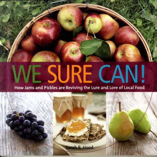 We Sure Can!: How Jams & Pickles Are Reviving the Lure & Lore of Local Food