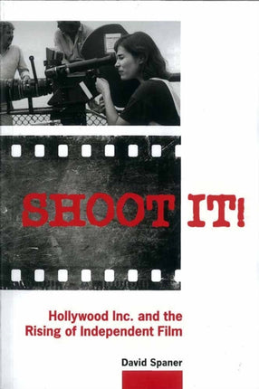 Shoot It!: Hollywood Inc. and the Rising of Independent Film