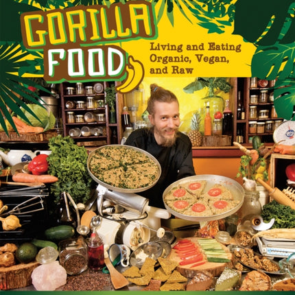 Gorilla Food: Living and Eating Organic, Vegan and Raw