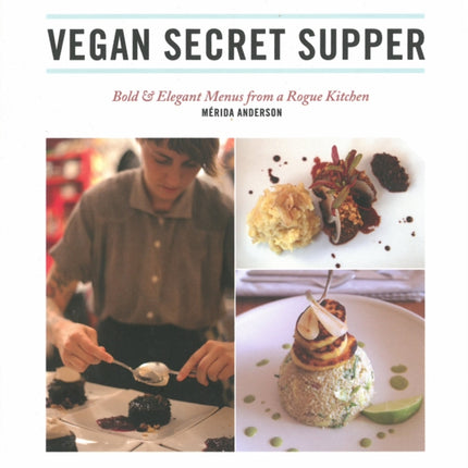 Vegan Secret Supper: Bold & Elegant Menus From a Rogue Kitchen