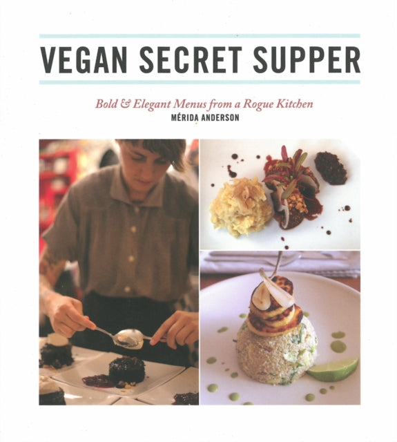 Vegan Secret Supper: Bold & Elegant Menus From a Rogue Kitchen