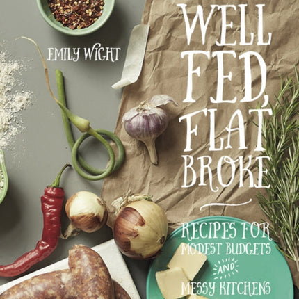 Well Fed, Flat Broke: Recipes for Modest Budgets and Messy Kitchens