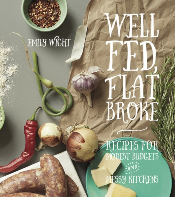 Well Fed, Flat Broke: Recipes for Modest Budgets and Messy Kitchens