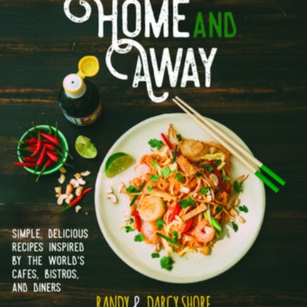 Home And Away: Simple, Delicious Recipes Inspired By The World Cafes, Bistros, And Diners