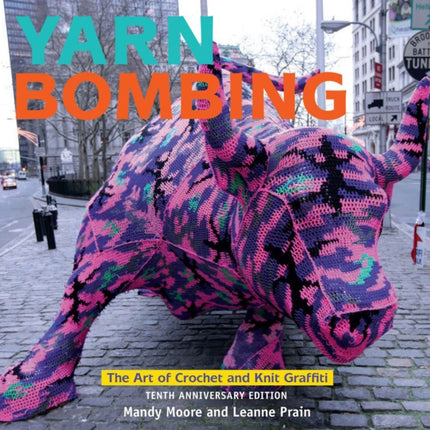 Yarn Bombing: The Art of Crochet and Knit Graffiti: Tenth Anniversary Edition