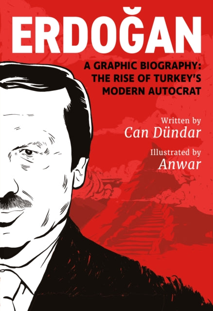 Erdogan: A Graphic Biography: The Rise of Turkey's Modern Autocrat