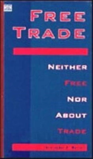 Free Trade: Neither Free Nor About Trade