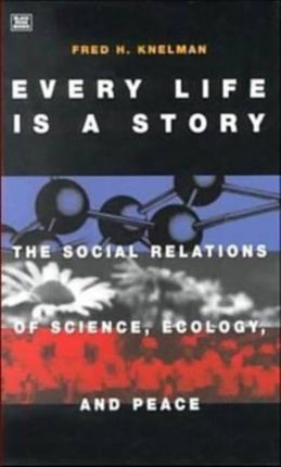 Every Life is a Story: The Social Relations of Science, Ecology and Peace