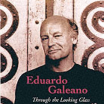 Eduardo Galeano: Through The Looking Glass – Through The Looking Glass