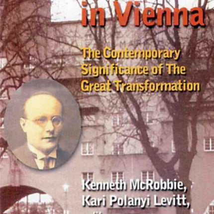 Karl Polanyi In Vienna – The Contemporary Significance of The Great Transformation