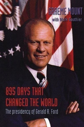 895 Days That Changed The World – The presidency of Gerald R. Ford