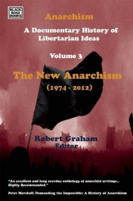 Anarchism Volume Three  A Documentary History of Libertarian Ideas Volume Three  The New Anarchism