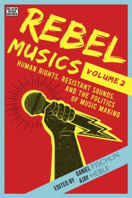 Rebel Musics Volume 2  Human Rights Resistant Sounds and the Politics of Music Making