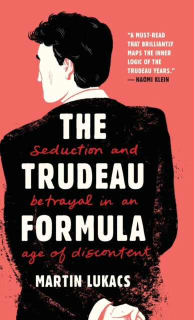 The Trudeau Formula  Seduction and Betrayal in an  Age of Discontent