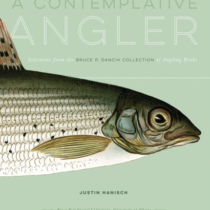 A Contemplative Angler: Selections from the Bruce P. Dancik Collection of Angling Books