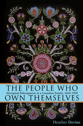The People Who Own Themselves: Aboriginal Ethnogenesis in a Canadian Family, 1660-1900