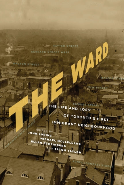 The Ward: The Life and Loss of Toronto's First Immigrant Neighbourhood