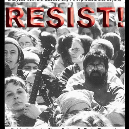 Resist!: A Grassroots Collection of Stories, Poetry, Photos and Analysis from the FTAA Protests in Quebec City and Beyond