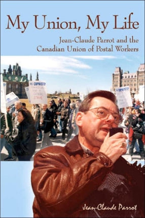 My Union, My Life: Jean-Claude Parrot and the Canadian Union of Postal Workers