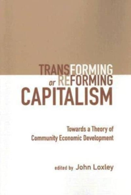 Transforming or Reforming Capitalism: Towards a Theory of Community Economic Development