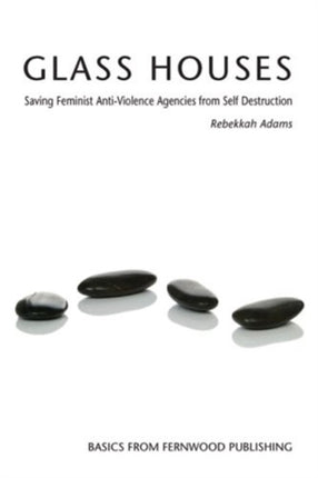 Glass Houses: Saving Feminist Anti-Violence Agencies from Self Destruction