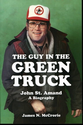 The Guy in the Green Truck: John St. Amand - A Biography