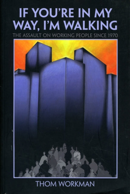 If You`re in My Way, I`m Walking: The Assault on Working People Since 1970