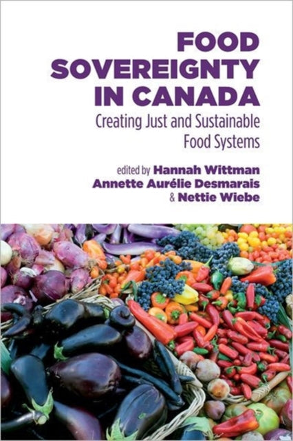 Food Sovereignty in Canada: Creating Just and Sustainable Food Systems