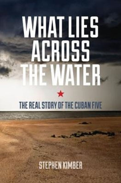 What Lies Across the Water: The Real Story of the Cuban Five