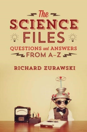 The Science Files: Questions and Answers from A - Z