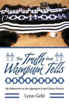 The Truth that Wampum Tells: My Debwewin on the Algonquin Land Claims Process