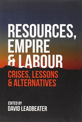 Resources, Empire and Labour: Crisis, Lessons and Alternatives