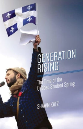 Generation Rising: The Time of the Qubec Student Spring