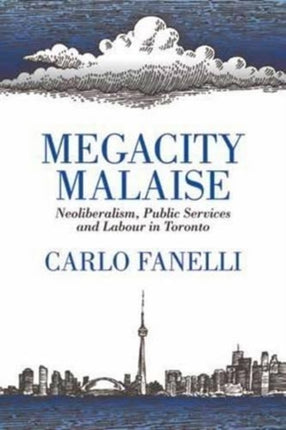 Megacity Malaise: Neoliberalism, Public Services and Labour in Toronto